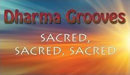 Dharma Grooves:  Learning Meditation Part-4 Sacred,Sacred, Sacred